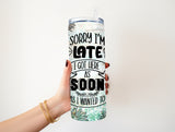 Sorry I am Late 20 oz Tumbler