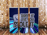 Drive it Stole it 20 oz tumbler