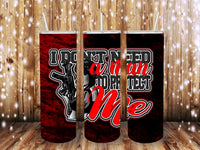I dont need a man 20 oz Tumbler